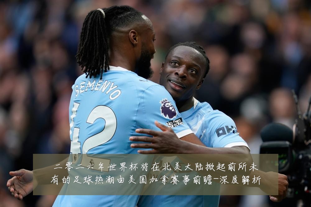二零二六年世界杯将在北美大陆掀起前所未有的足球热潮由美国加拿赛事前瞻-深度解析